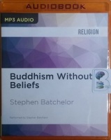 Buddhism Without Beliefs written by Stephen Batchelor performed by Stephen Batchelor on MP3 CD (Unabridged)